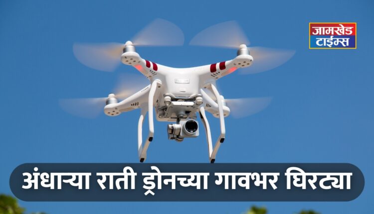 Drones hovering over the village in the dark night, terror of unknown drones continues in Jamkhed taluka, hi-tech thieves are on the prowl across the state, what is the real issue?